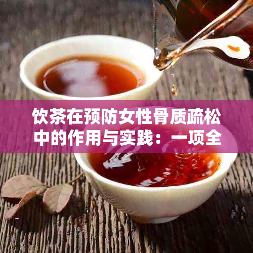 饮茶在预防女性骨质疏松中的作用与实践：一项全面的探讨