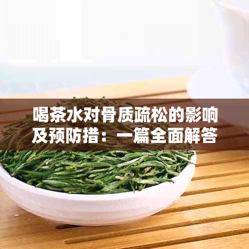 喝茶水对骨质疏松的影响及预防措：一篇全面解答的文章