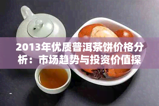 2013年优质普洱茶饼价格分析：市场趋势与投资价值探讨