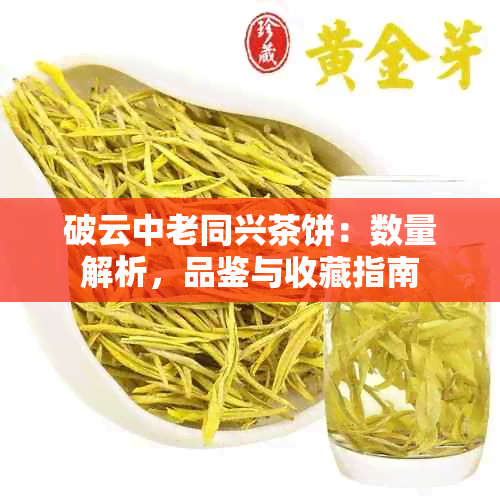 破云中老同兴茶饼：数量解析，品鉴与收藏指南