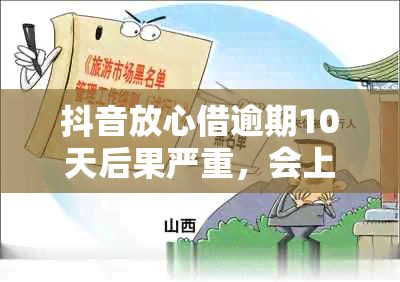 抖音放心借逾期10天后果严重，会上吗？5年后恢复吗？