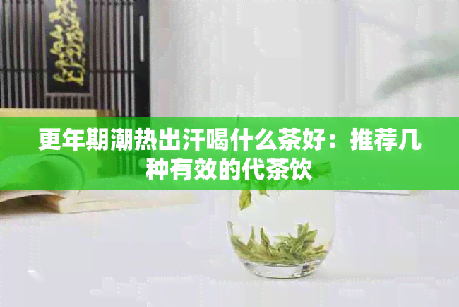 更年期潮热出汗喝什么茶好：推荐几种有效的代茶饮