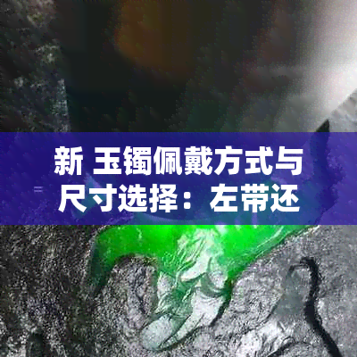 新 玉镯佩戴方式与尺寸选择：左带还是右带？大松还是紧致更合适？