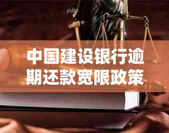 中国建设银行逾期还款宽限政策解读：晚还几个小时会有什么影响？