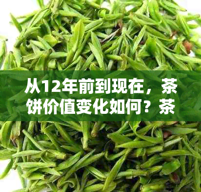 从12年前到现在，茶饼价值变化如何？茶饼收藏与市场行情全解析