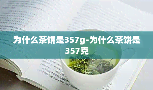 为什么茶饼是357g-为什么茶饼是357克