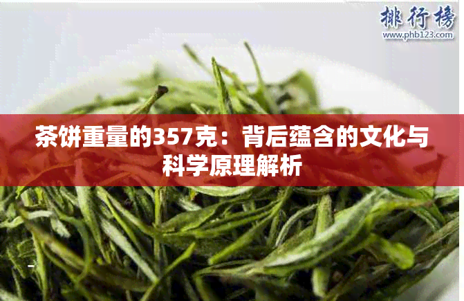 茶饼重量的357克：背后蕴含的文化与科学原理解析