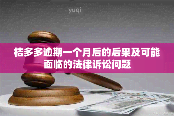 桔多多逾期一个月后的后果及可能面临的法律诉讼问题