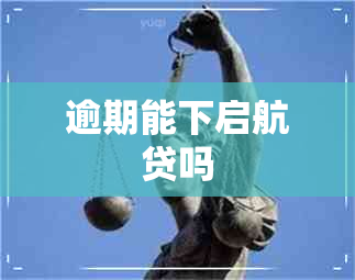 逾期能下启航贷吗