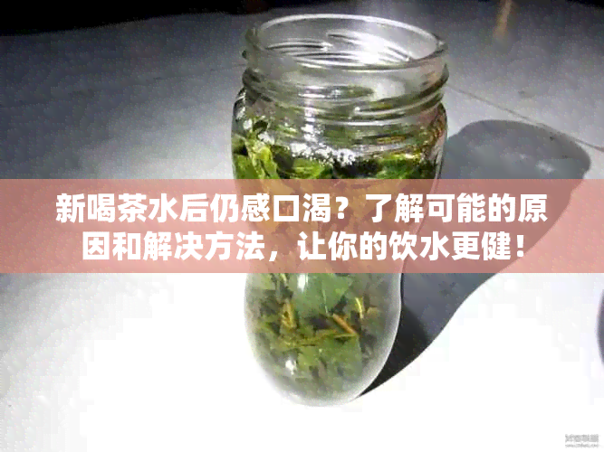 新喝茶水后仍感口渴？了解可能的原因和解决方法，让你的饮水更健！