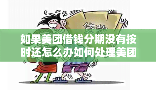 如果美团借钱分期没有按时还怎么办如何处理美团分期借款逾期？