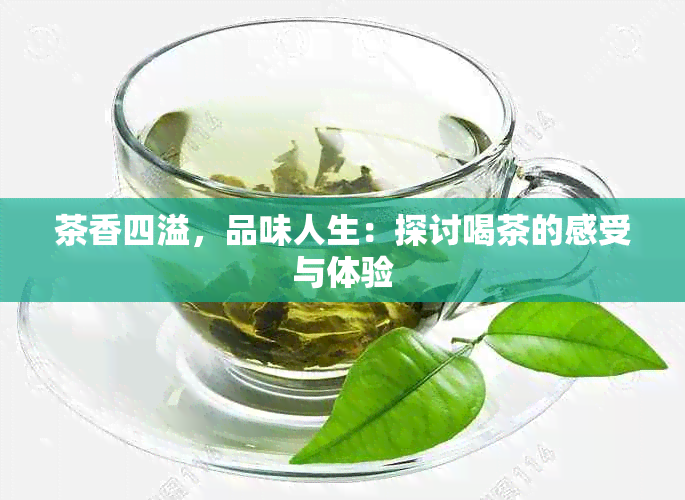 茶香四溢，品味人生：探讨喝茶的感受与体验