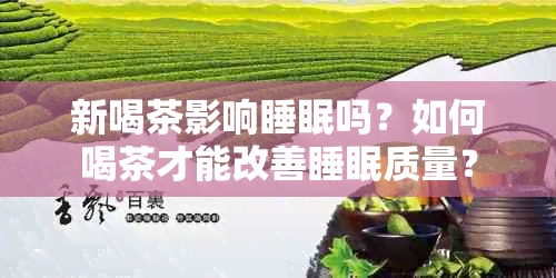 新喝茶影响睡眠吗？如何喝茶才能改善睡眠质量？