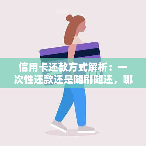 信用卡还款方式解析：一次性还款还是随刷随还，哪种更适合你？