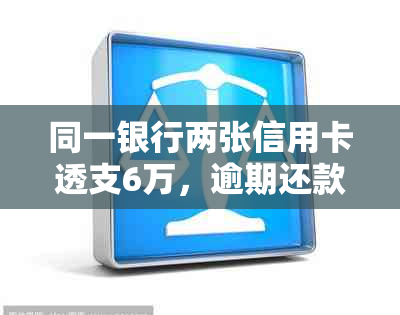 同一银行两张信用卡透支6万，逾期还款困扰客户