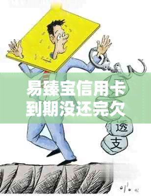 易臻宝信用卡到期没还完欠款可以续卡吗怎么办-易臻宝信用卡到期了怎么办