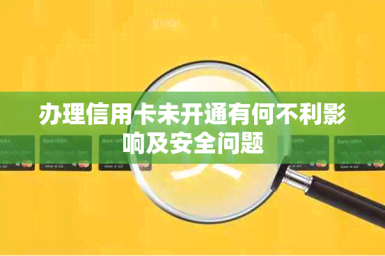 办理信用卡未开通有何不利影响及安全问题