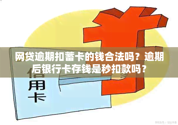 网贷逾期扣蓄卡的钱合法吗？逾期后银行卡存钱是秒扣款吗？