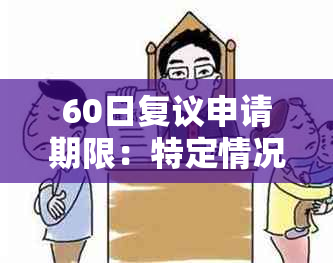 60日复议申请期限：特定情况与条件解读