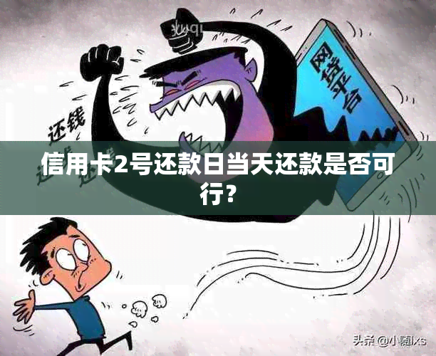 信用卡2号还款日当天还款是否可行？