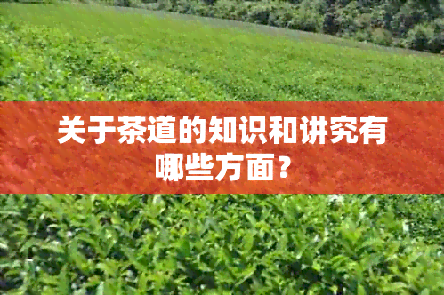 华体会网址关于茶道的知识和讲究有哪些方面？(图1)