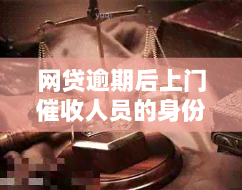 网贷逾期后上门人员的身份与行动：如何应对、预防及保护自己的权益