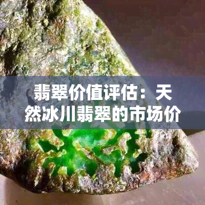 翡翠价值评估：天然冰川翡翠的市场价格和鉴别方法