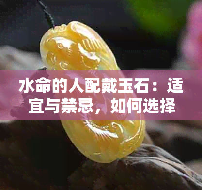 水命的人配戴玉石：适宜与禁忌，如何选择更佳宝石？