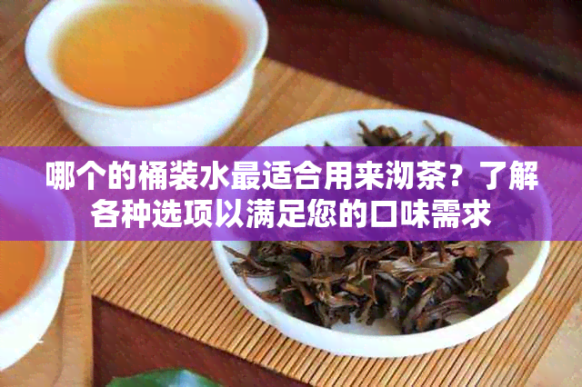 哪个的桶装水最适合用来沏茶？了解各种选项以满足您的口味需求