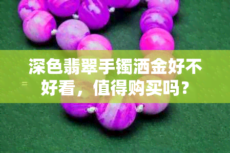 深色翡翠手镯洒金好不好看，值得购买吗？