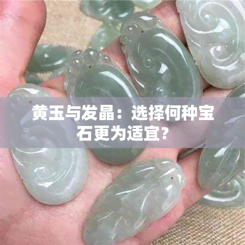 黄玉与发晶：选择何种宝石更为适宜？