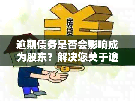 逾期债务是否会影响成为股东？解决您关于逾期与股东身份的所有疑问