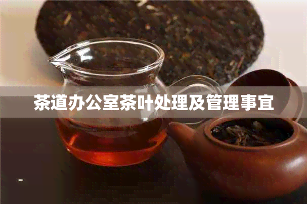 茶道茶叶处理及管理事宜