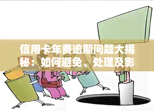 信用卡年费逾期问题大揭秘：如何避免、处理及影响信用评分