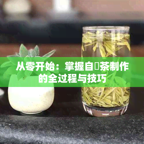 从零开始：掌握自巂茶制作的全过程与技巧