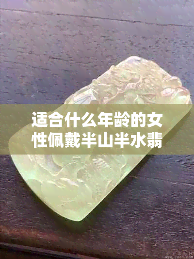 适合什么年龄的女性佩戴半山半水翡翠手镯？