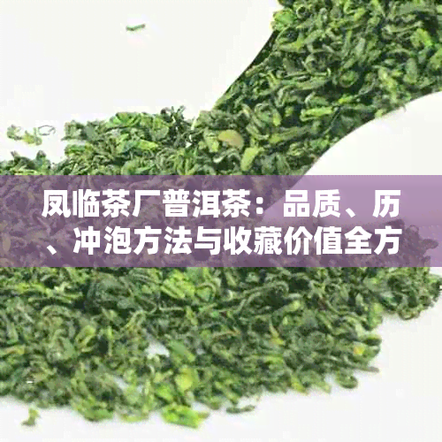 凤临茶厂普洱茶：品质、历、冲泡方法与收藏价值全方位解析