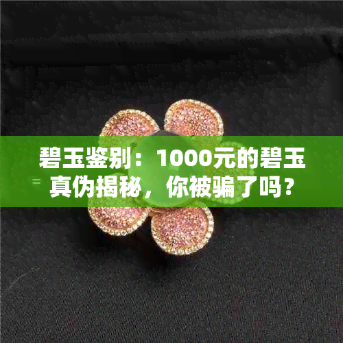 碧玉鉴别：1000元的碧玉真伪揭秘，你被骗了吗？