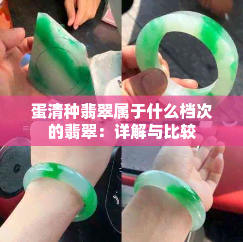 蛋清种翡翠属于什么档次的翡翠：详解与比较