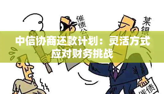 中信协商还款计划：灵活方式应对财务挑战