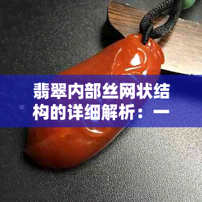 翡翠内部丝网状结构的详细解析：一种新的鉴别方法