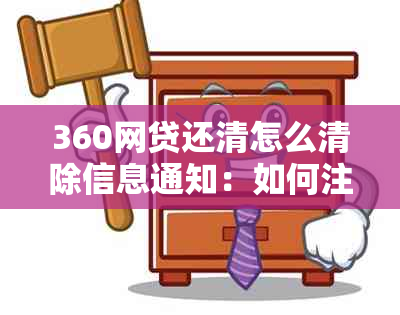 360网贷还清怎么清除信息通知：如何注销且不再接收360网贷的信息通知？