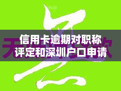 信用卡逾期对职称评定和深圳户口申请的影响及解决方法全面解析