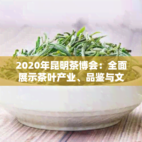 2020年昆明茶博会：全面展示茶叶产业、品鉴与文化体验的会