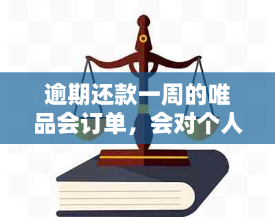 逾期还款一周的唯品会订单，会对个人信用记录产生影响吗？