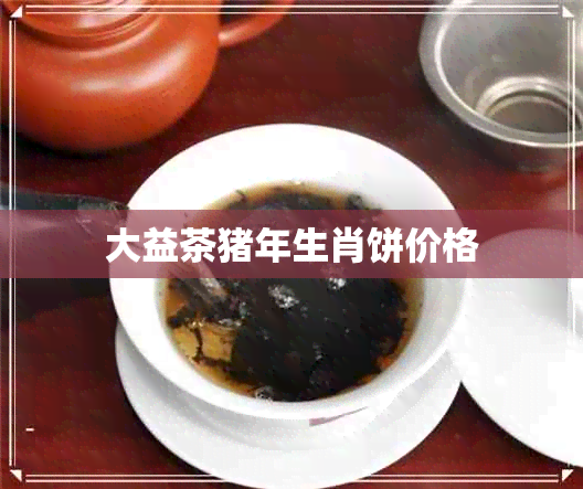 大益茶猪年生肖饼价格