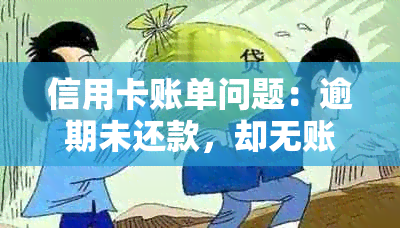 信用卡账单问题：逾期未还款，却无账单的解决方法是什么？