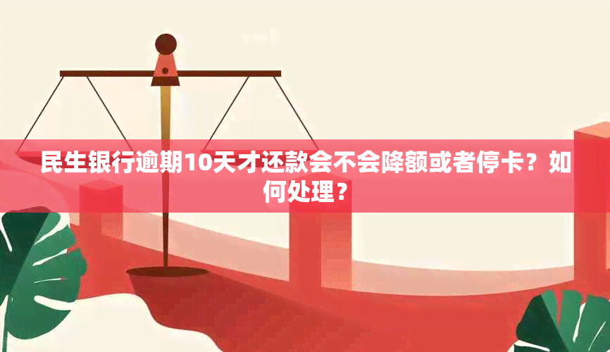 民生银行逾期10天才还款会不会降额或者停卡？如何处理？