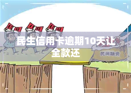 民生信用卡逾期10天让全款还