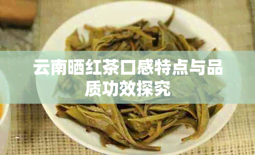 云南晒红茶口感特点与品质功效探究